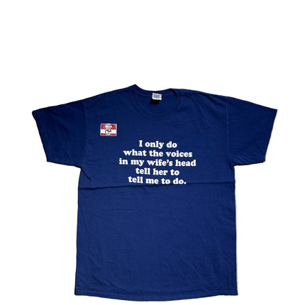 I only do what the voices in my wife’s head tell her to tell me to do tee