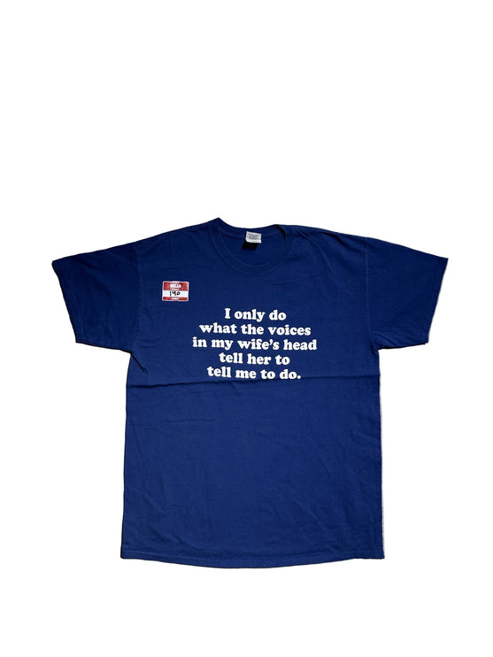 I only do what the voices in my wife’s head tell her to tell me to do tee