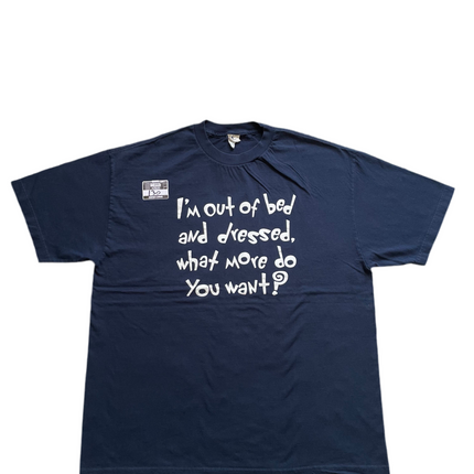 I’m out of bed and dressed, what more do you want? Tee