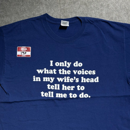 I only do what the voices in my wife’s head tell her to tell me to do tee
