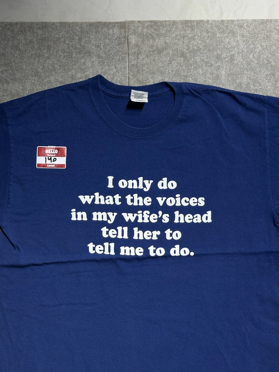 I only do what the voices in my wife’s head tell her to tell me to do tee